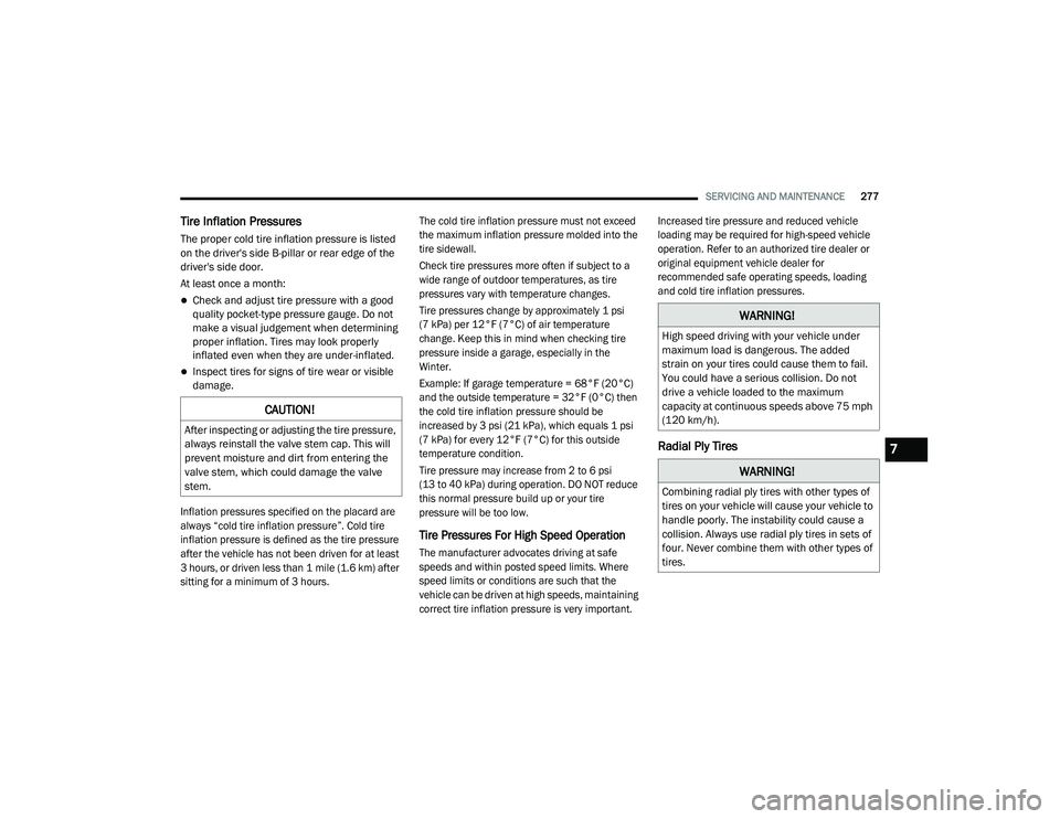DODGE CHALLENGER 2020  Owners Manual 
SERVICING AND MAINTENANCE277
Tire Inflation Pressures 
The proper cold tire inflation pressure is listed 
on the driver's side B-pillar or rear edge of the 
driver's side door.
At least once 