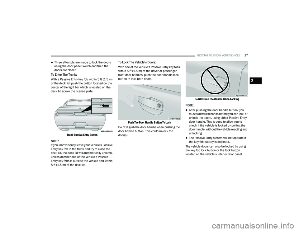 DODGE CHALLENGER 2020  Owners Manual 
GETTING TO KNOW YOUR VEHICLE27
Three attempts are made to lock the doors 
using the door panel switch and then the 
doors are closed.
To Enter The Trunk:
With a Passive Entry key fob within 5 ft (