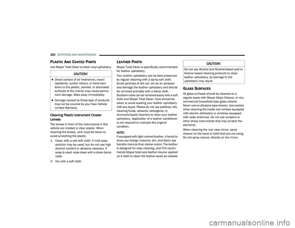 DODGE CHALLENGER 2020  Owners Manual 
290SERVICING AND MAINTENANCE  
PLASTIC AND COATED PARTS
Use Mopar Total Clean to clean vinyl upholstery.
Cleaning Plastic Instrument Cluster 
Lenses 
The lenses in front of the instruments in this 
v