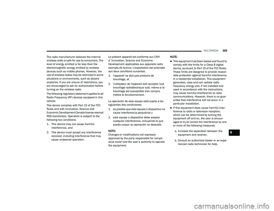 DODGE CHALLENGER 2020  Owners Manual 
MULTIMEDIA369
The radio manufacturer believes the internal 
wireless radio is safe for use by consumers. The 
level of energy emitted is far less than the 
electromagnetic energy emitted by wireless 