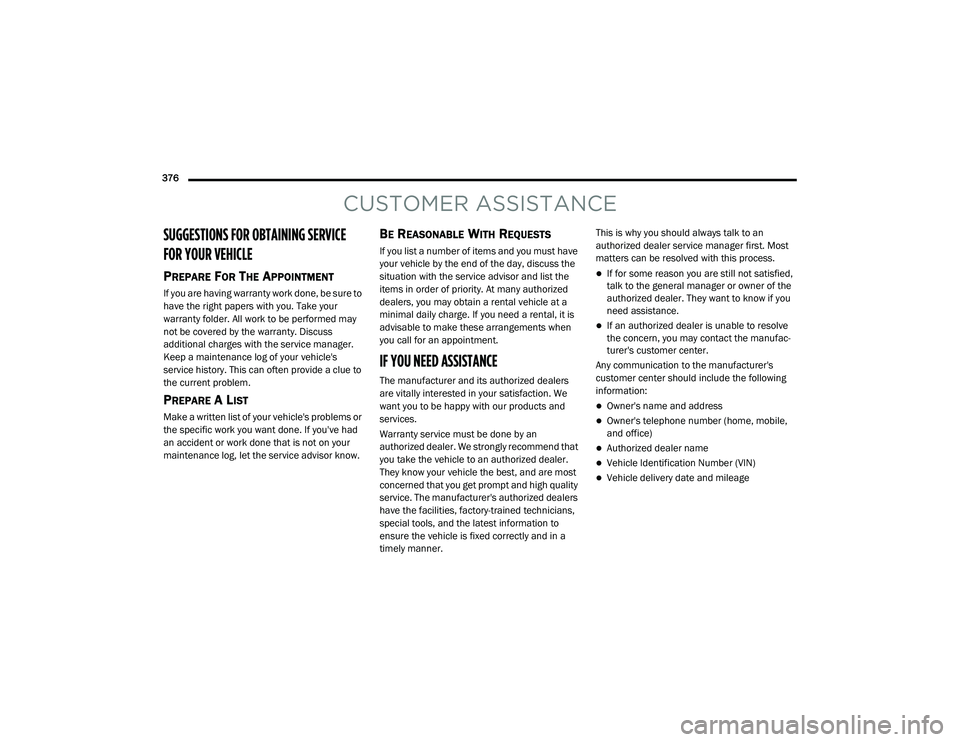 DODGE CHALLENGER 2020  Owners Manual 
376  
CUSTOMER ASSISTANCE
SUGGESTIONS FOR OBTAINING SERVICE 
FOR YOUR VEHICLE 
PREPARE FOR THE APPOINTMENT
If you are having warranty work done, be sure to 
have the right papers with you. Take your 