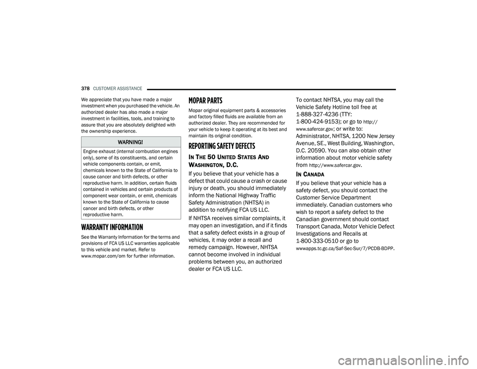 DODGE CHALLENGER 2020  Owners Manual 
378CUSTOMER ASSISTANCE  
We appreciate that you have made a major 
investment when you purchased the vehicle. An 
authorized dealer has also made a major 
investment in facilities, tools, and trainin