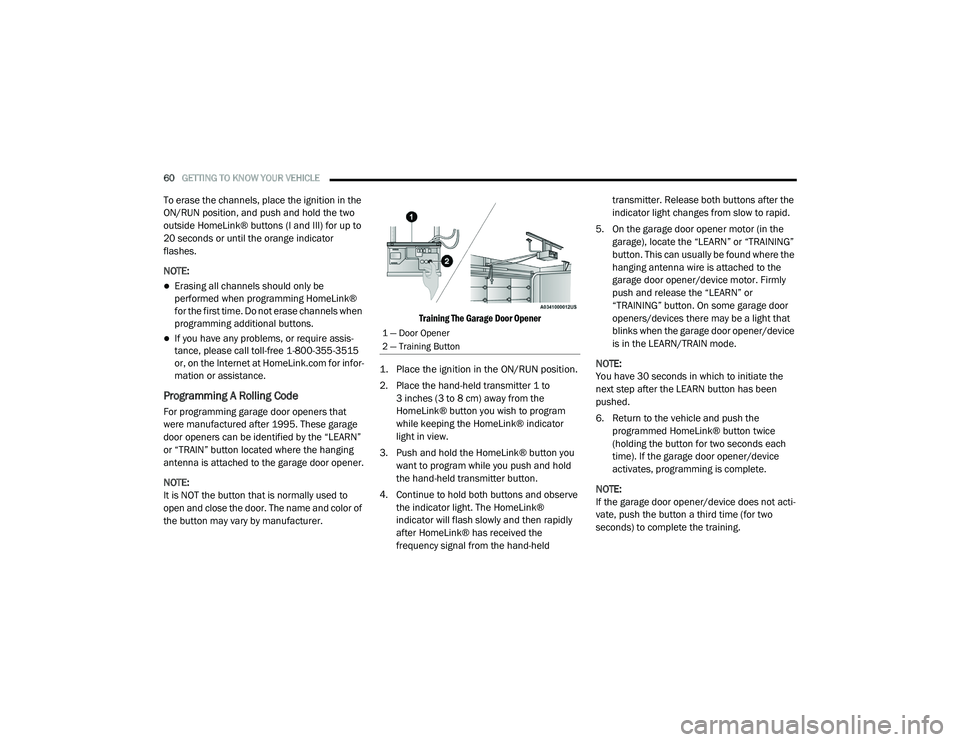 DODGE CHALLENGER 2020  Owners Manual 
60GETTING TO KNOW YOUR VEHICLE  
To erase the channels, place the ignition in the 
ON/RUN position, and push and hold the two 
outside HomeLink® buttons (I and III) for up to 
20 seconds or until th