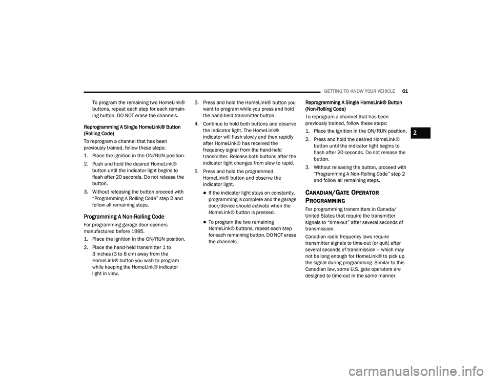 DODGE CHALLENGER 2020  Owners Manual 
GETTING TO KNOW YOUR VEHICLE61
To program the remaining two HomeLink® 
buttons, repeat each step for each remain -
ing button. DO NOT erase the channels.
Reprogramming A Single HomeLink® Button 
(R