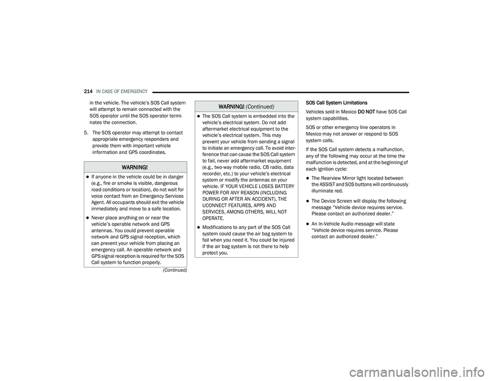 DODGE CHARGER 2020 Owners Manual
214IN CASE OF EMERGENCY
(Continued)
in the vehicle. The vehicle’s SOS Call system
will attempt to remain connected with the
SOS operator until the SOS operator termi -
nates the connection.
5. DODGE CHARGER 2020 Owners Manual
214IN CASE OF EMERGENCY
(Continued)
in the vehicle. The vehicle’s SOS Call system
will attempt to remain connected with the
SOS operator until the SOS operator termi -
nates the connection.
5.