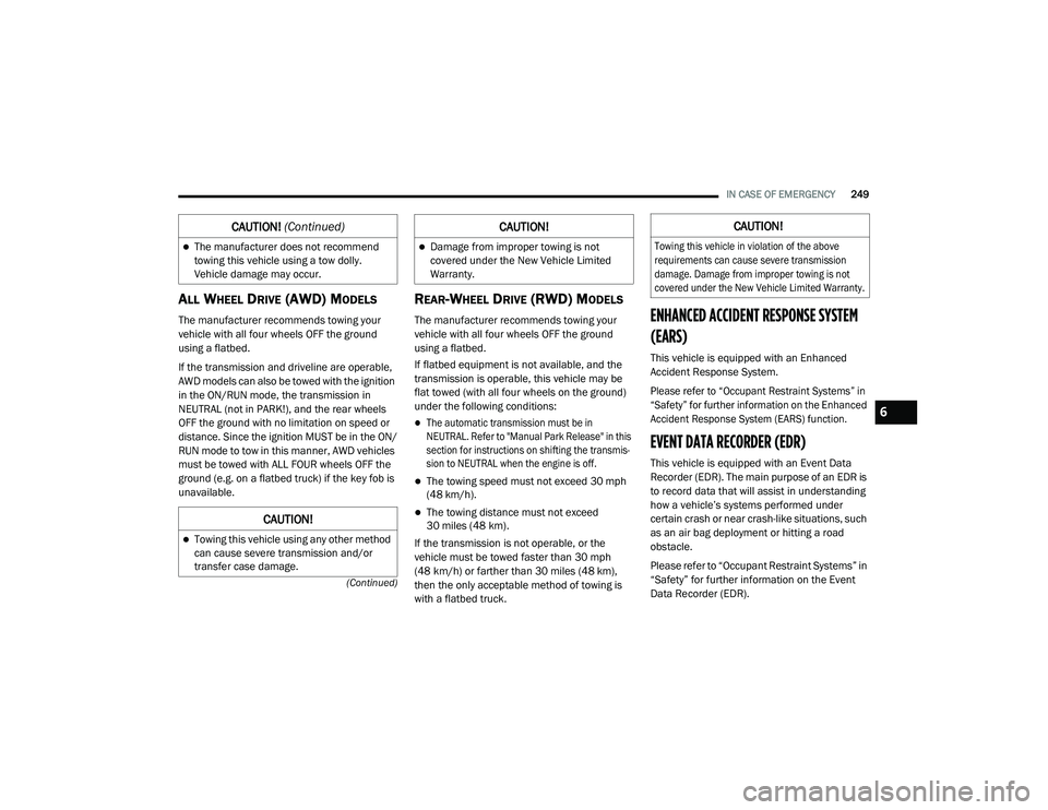 DODGE CHARGER 2020 Owners Manual
IN CASE OF EMERGENCY249
(Continued)
ALL WHEEL DRIVE (AWD) MODELS
The manufacturer recommends towing your
vehicle with all four wheels OFF the ground
using a flatbed.
If the transmission and driveli DODGE CHARGER 2020 Owners Manual
IN CASE OF EMERGENCY249
(Continued)
ALL WHEEL DRIVE (AWD) MODELS
The manufacturer recommends towing your
vehicle with all four wheels OFF the ground
using a flatbed.
If the transmission and driveli