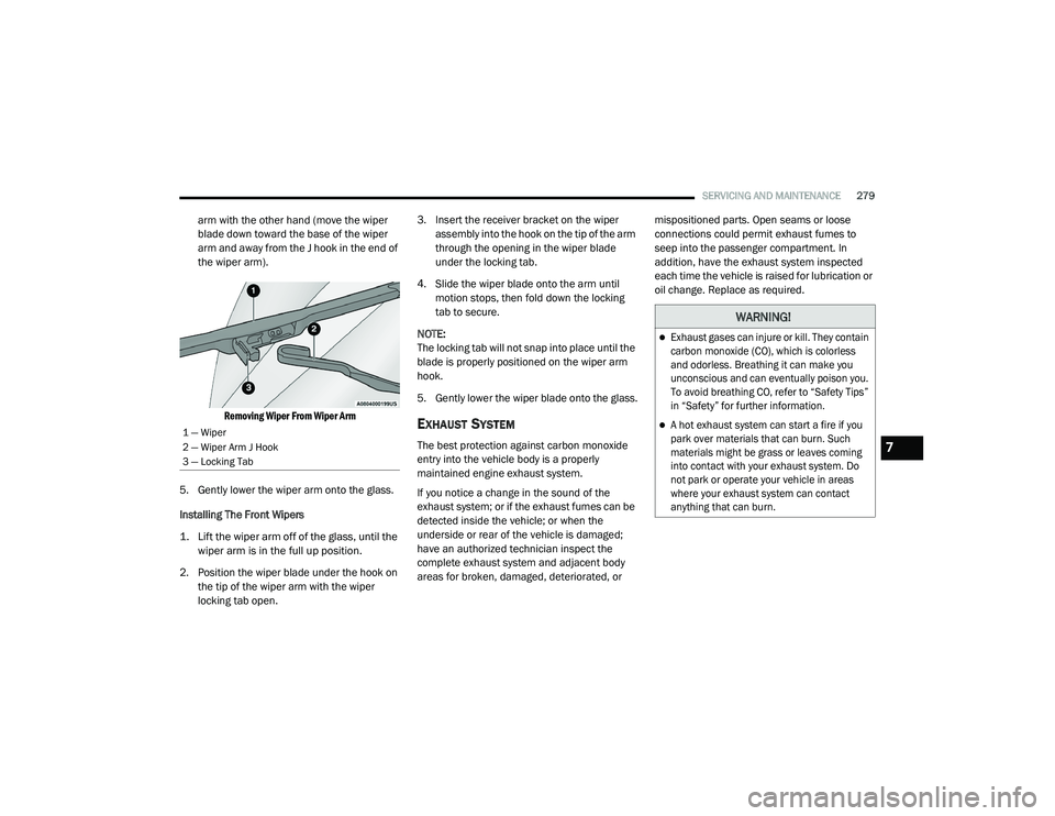 DODGE CHARGER 2020 Owners Manual
SERVICING AND MAINTENANCE279
arm with the other hand (move the wiper
blade down toward the base of the wiper
arm and away from the J hook in the end of
the wiper arm).
Removing Wiper From Wiper A DODGE CHARGER 2020 Owners Manual
SERVICING AND MAINTENANCE279
arm with the other hand (move the wiper
blade down toward the base of the wiper
arm and away from the J hook in the end of
the wiper arm).
Removing Wiper From Wiper A