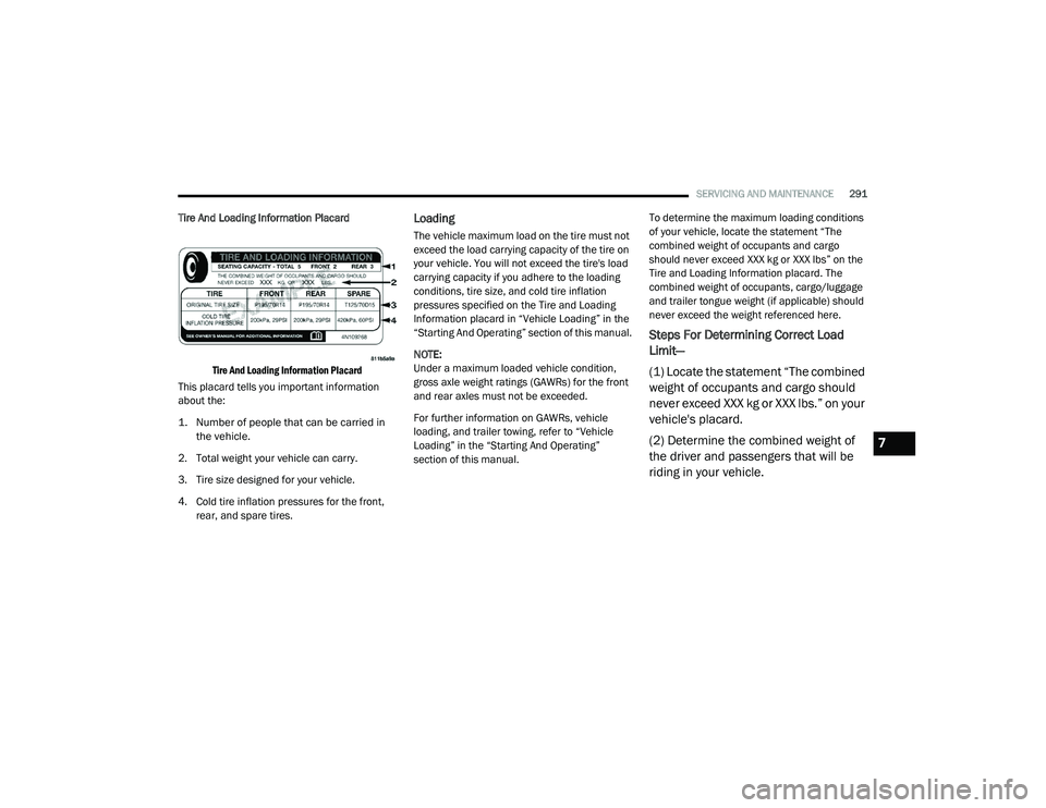 DODGE CHARGER 2020 Owners Manual
SERVICING AND MAINTENANCE291
Tire And Loading Information Placard
Tire And Loading Information Placard
This placard tells you important information
about the:
1. Number of people that can be carr DODGE CHARGER 2020 Owners Manual
SERVICING AND MAINTENANCE291
Tire And Loading Information Placard
Tire And Loading Information Placard
This placard tells you important information
about the:
1. Number of people that can be carr