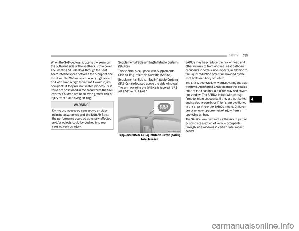 DODGE GRAND CARAVAN 2020  Owners Manual 
SAFETY135
When the SAB deploys, it opens the seam on 
the outboard side of the seatback’s trim cover. 
The inflating SAB deploys through the seat 
seam into the space between the occupant and 
the 