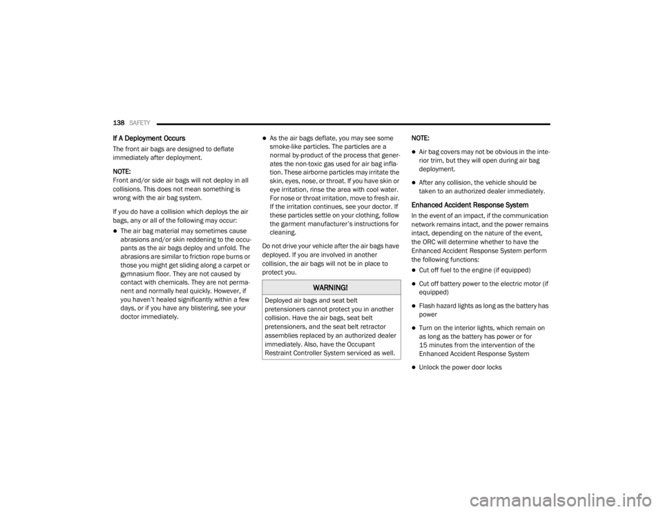 DODGE GRAND CARAVAN 2020  Owners Manual 
138SAFETY  
If A Deployment Occurs 
The front air bags are designed to deflate 
immediately after deployment.
NOTE:
Front and/or side air bags will not deploy in all 
collisions. This does not mean s