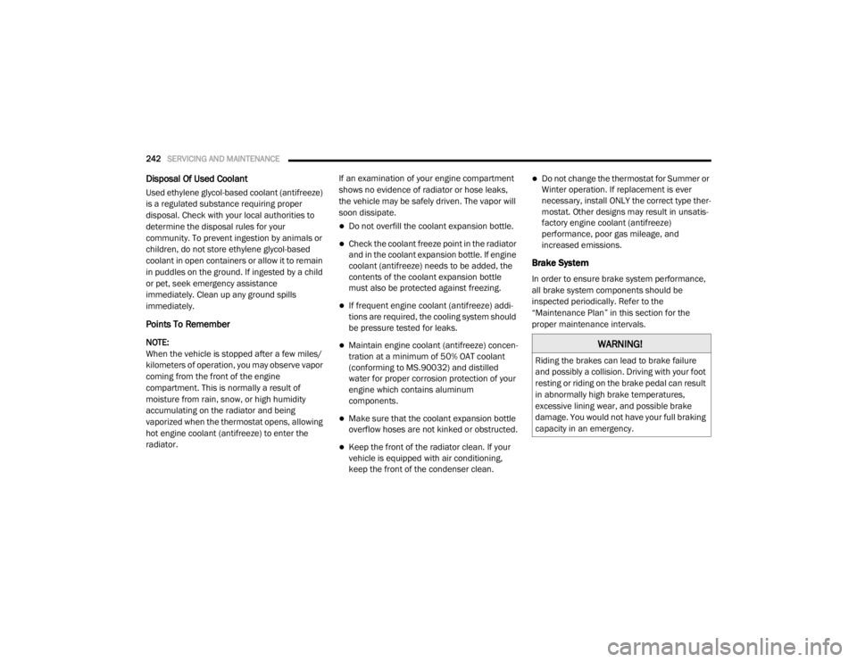 DODGE GRAND CARAVAN 2020  Owners Manual 
242SERVICING AND MAINTENANCE  
Disposal Of Used Coolant 
Used ethylene glycol-based coolant (antifreeze) 
is a regulated substance requiring proper 
disposal. Check with your local authorities to 
de