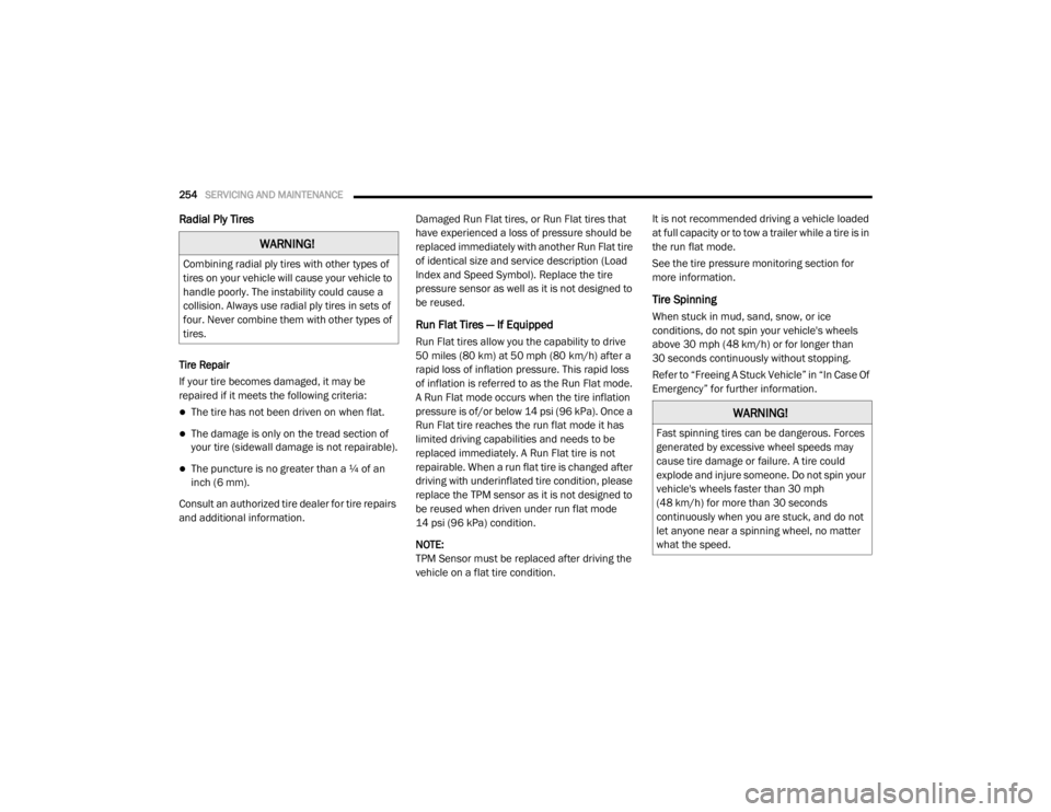 DODGE GRAND CARAVAN 2020  Owners Manual 
254SERVICING AND MAINTENANCE  
Radial Ply Tires 
Tire Repair
If your tire becomes damaged, it may be 
repaired if it meets the following criteria:
The tire has not been driven on when flat.
The