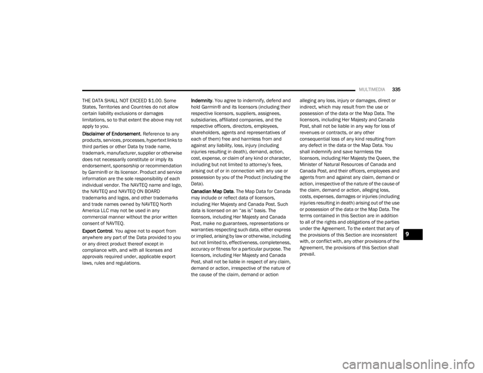 DODGE GRAND CARAVAN 2020  Owners Manual 
MULTIMEDIA335
THE DATA SHALL NOT EXCEED $1.00. Some 
States, Territories and Countries do not allow 
certain liability exclusions or damages 
limitations, so to that extent the above may not 
apply t