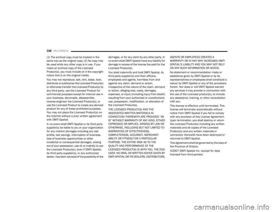 DODGE GRAND CARAVAN 2020  Owners Manual 
338MULTIMEDIA  
(1) The archival copy must be treated in the 
same way as the original copy; (2) No copy may 
be used while any other copy is in use. If you 
make an archival copy of the Licensed 
Pr