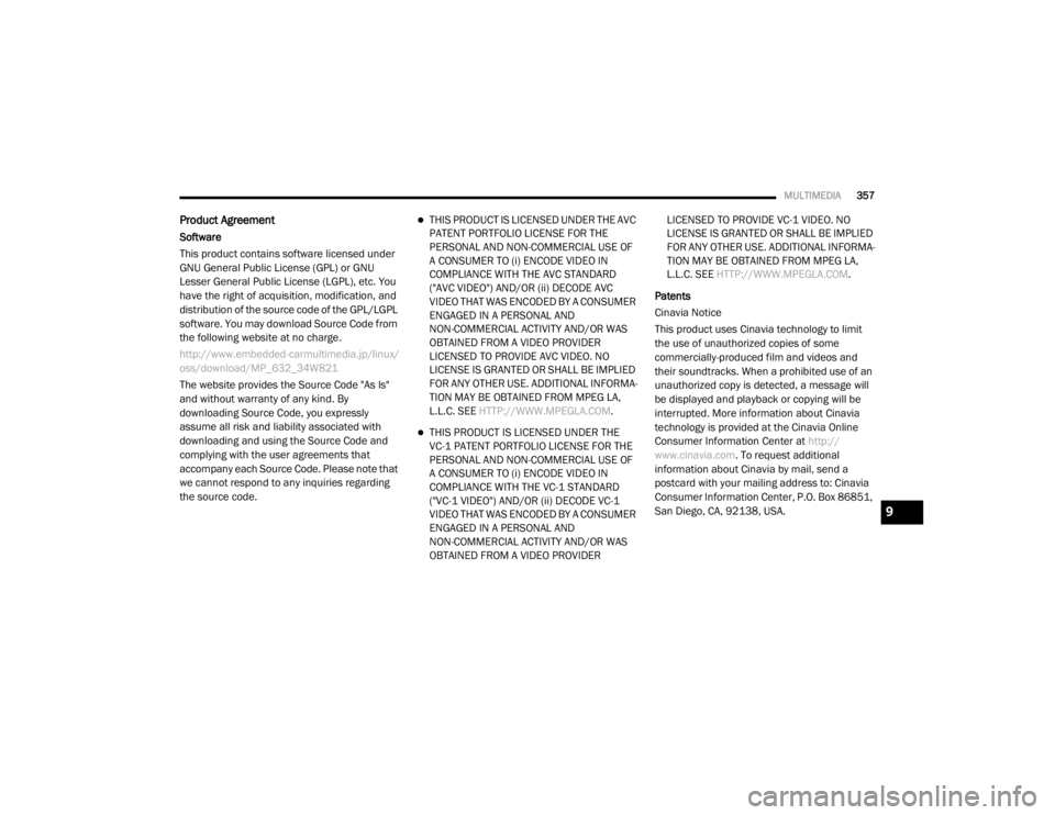 DODGE GRAND CARAVAN 2020  Owners Manual 
MULTIMEDIA357
Product Agreement
Software
This product contains software licensed under 
GNU General Public License (GPL) or GNU 
Lesser General Public License (LGPL), etc. You 
have the right of acqu