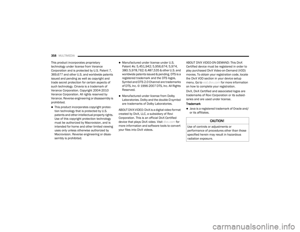 DODGE GRAND CARAVAN 2020  Owners Manual 
358MULTIMEDIA  
This product incorporates proprietary 
technology under license from Verance 
Corporation and is protected by U.S. Patent 7,
369,677 and other U.S. and worldwide patents 
issued and p