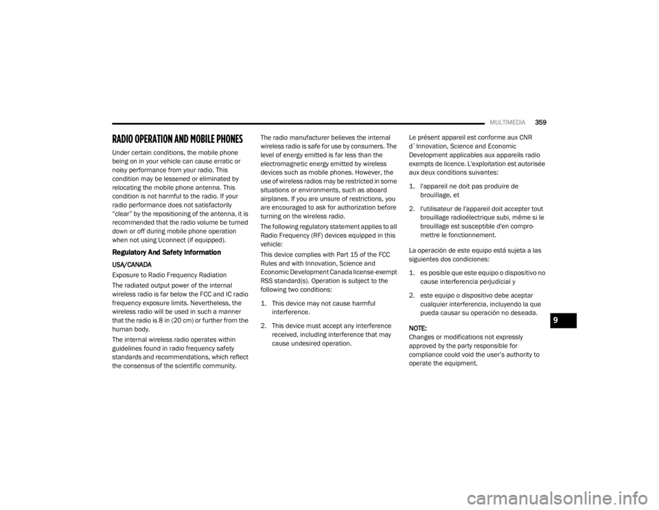 DODGE GRAND CARAVAN 2020  Owners Manual 
MULTIMEDIA359
RADIO OPERATION AND MOBILE PHONES  
Under certain conditions, the mobile phone 
being on in your vehicle can cause erratic or 
noisy performance from your radio. This 
condition may be 