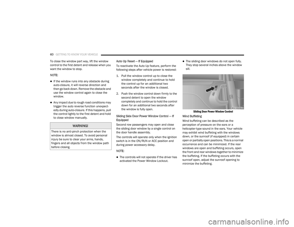 DODGE GRAND CARAVAN 2020  Owners Manual 
60GETTING TO KNOW YOUR VEHICLE  
To close the window part way, lift the window 
control to the first detent and release when you 
want the window to stop.
NOTE:
If the window runs into any obstacl