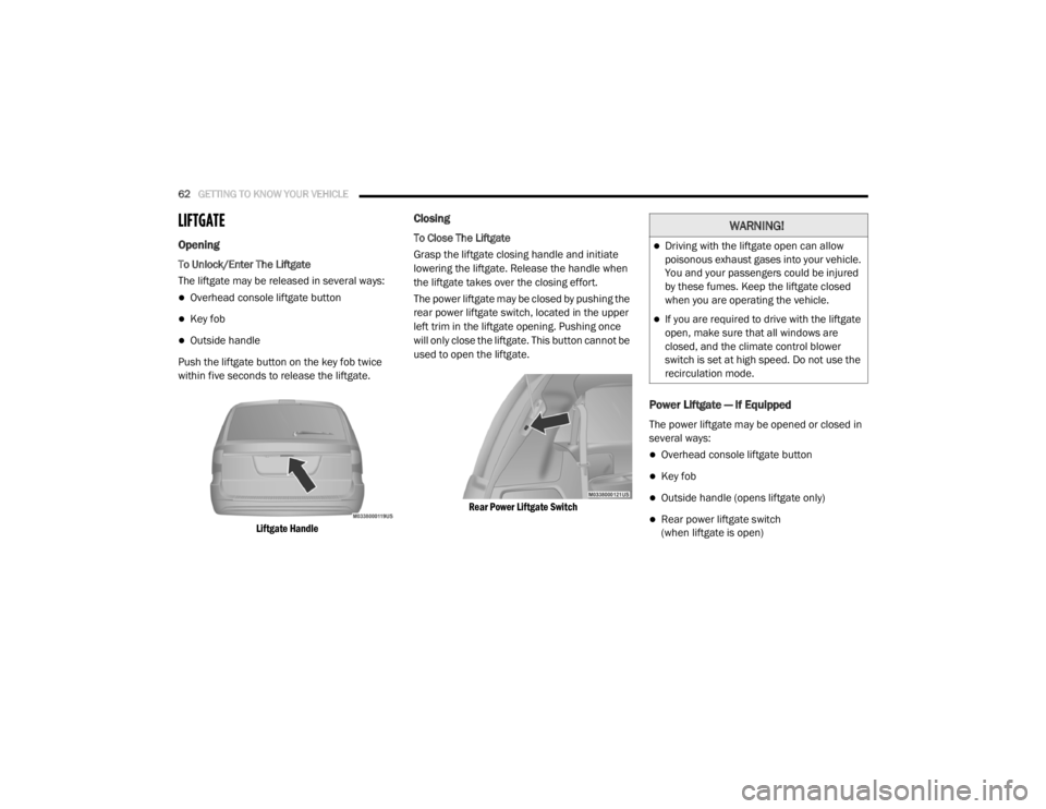 DODGE GRAND CARAVAN 2020  Owners Manual 
62GETTING TO KNOW YOUR VEHICLE  
LIFTGATE
Opening
To Unlock/Enter The Liftgate
The liftgate may be released in several ways:
Overhead console liftgate button
Key fob
Outside handle
Push the 