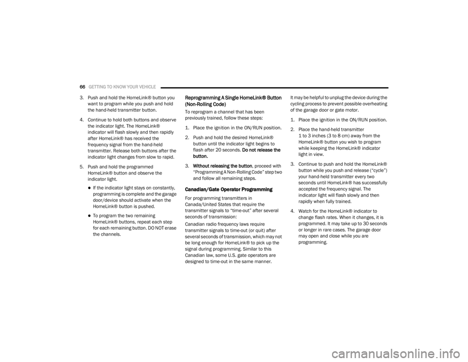 DODGE GRAND CARAVAN 2020  Owners Manual 
66GETTING TO KNOW YOUR VEHICLE  
3. Push and hold the HomeLink® button you 
want to program while you push and hold 
the hand-held transmitter button.
4. Continue to hold both buttons and observe  t
