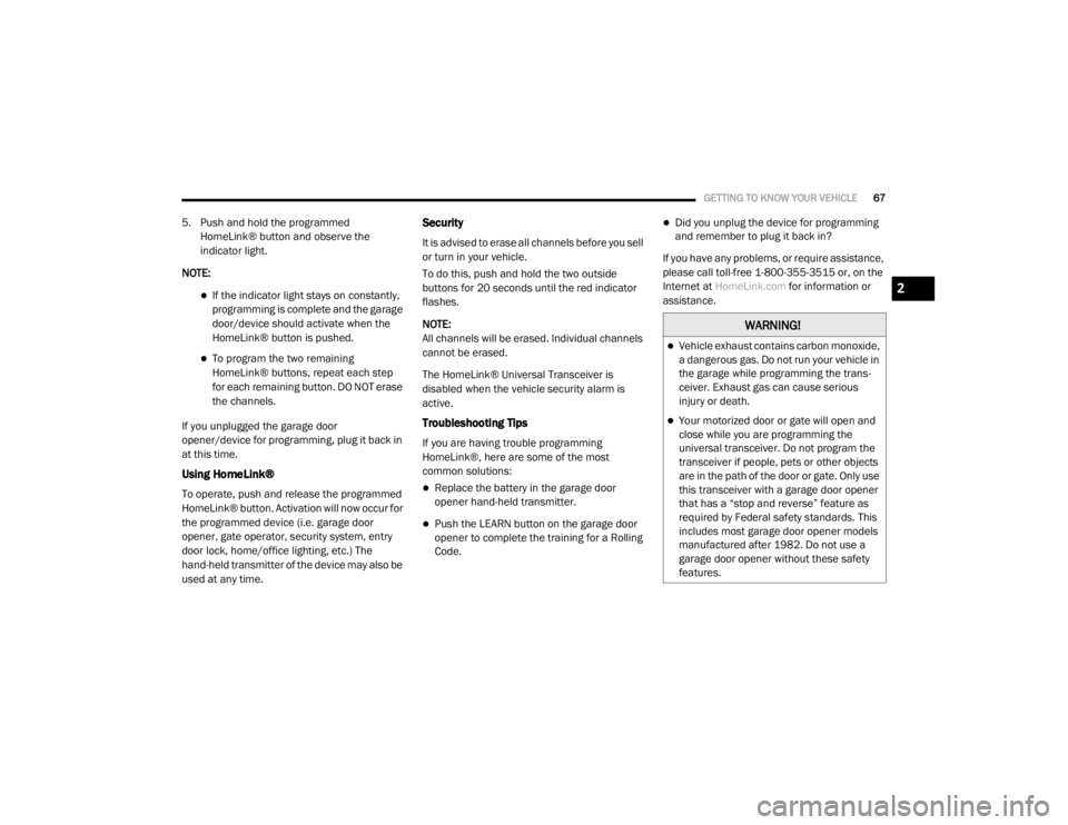 DODGE GRAND CARAVAN 2020  Owners Manual 
GETTING TO KNOW YOUR VEHICLE67
5. Push and hold the programmed 
HomeLink® button and observe the 
indicator light.
NOTE:
If the indicator light stays on constantly, 
programming is complete and t
