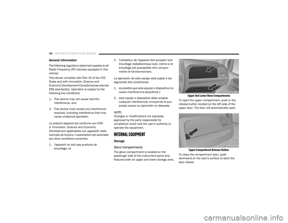 DODGE GRAND CARAVAN 2020  Owners Manual 
68GETTING TO KNOW YOUR VEHICLE  
General Information
The following regulatory statement applies to all 
Radio Frequency (RF) devices equipped in this 
vehicle:
This device complies with Part 15 of th