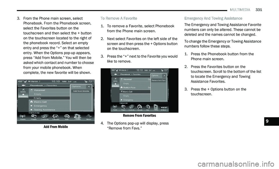 DODGE JOURNEY 2020 Owners Manual
MULTIMEDIA 331
3. From the Phone main screen, select
Phonebook. From the Phonebook screen,
select the Favorites button on the
touchscreen and then select the + button
on the touchscreen DODGE JOURNEY 2020 Owners Manual
MULTIMEDIA 331
3. From the Phone main screen, select
Phonebook. From the Phonebook screen,
select the Favorites button on the
touchscreen and then select the + button
on the touchscreen