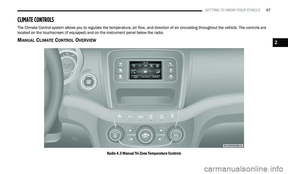 DODGE JOURNEY 2020  Owners Manual 
   GETTING TO KNOW YOUR VEHICLE       47
CLIMATE CONTROLS 
The Climate Control system allows you to regulate the temperature, air flow, and direction of air circulating throughout the vehicle. The co