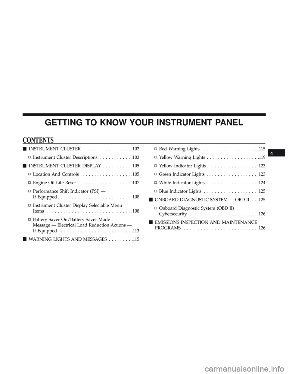 DODGE CHALLENGER 2019 Owners Manual GETTING TO KNOW YOUR INSTRUMENT PANEL
CONTENTS
INSTRUMENT CLUSTER ..................102
▫ Instrument Cluster Descriptions .............103
INSTRUMENT CLUSTER DISPLAY ...........105
▫ Location A DODGE CHALLENGER 2019 Owners Manual GETTING TO KNOW YOUR INSTRUMENT PANEL
CONTENTS
INSTRUMENT CLUSTER ..................102
▫ Instrument Cluster Descriptions .............103
INSTRUMENT CLUSTER DISPLAY ...........105
▫ Location A