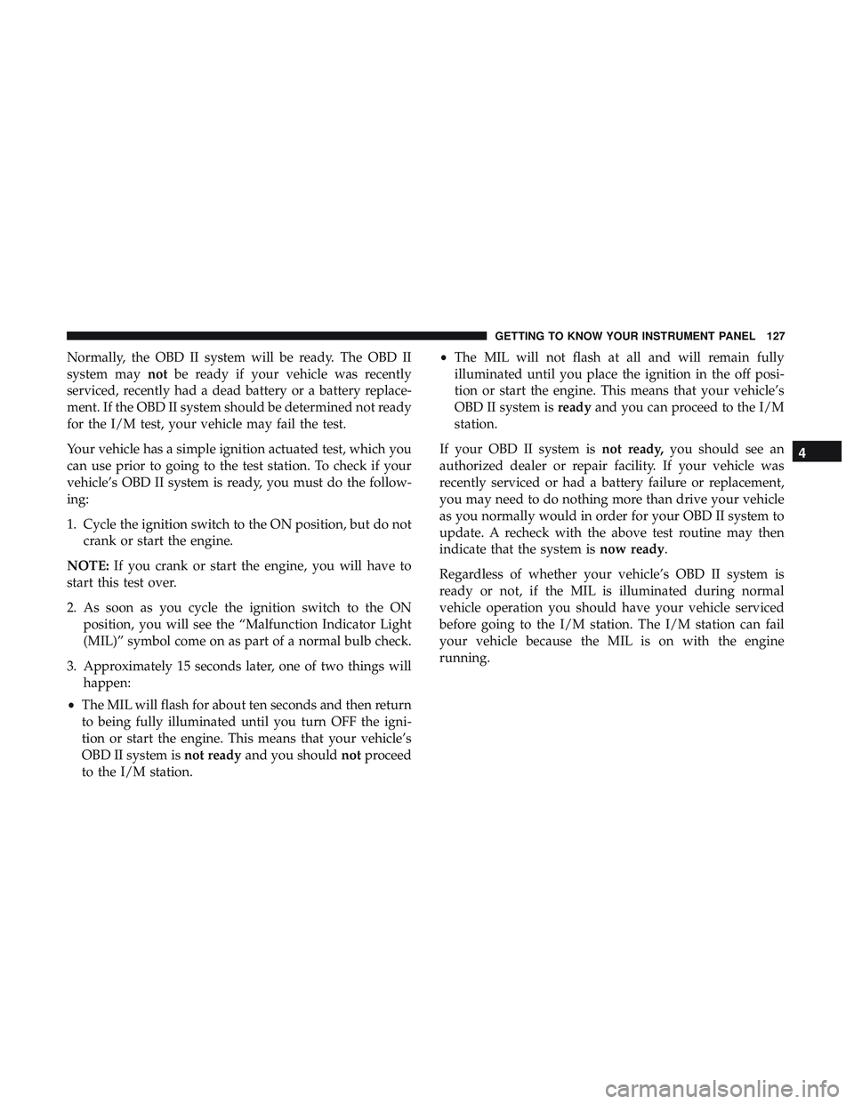 DODGE CHALLENGER 2019 Owners Manual Normally, the OBD II system will be ready. The OBD II
system maynotbe ready if your vehicle was recently
serviced, recently had a dead battery or a battery replace-
ment. If the OBD II system should b DODGE CHALLENGER 2019 Owners Manual Normally, the OBD II system will be ready. The OBD II
system maynotbe ready if your vehicle was recently
serviced, recently had a dead battery or a battery replace-
ment. If the OBD II system should b