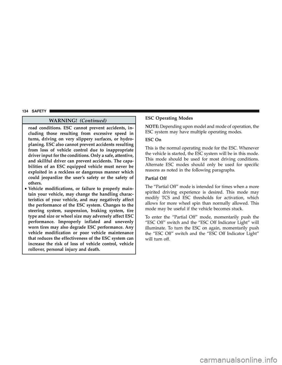 DODGE CHALLENGER 2019 Owners Manual WARNING!(Continued)
road conditions. ESC cannot prevent accidents, in-
cluding those resulting from excessive speed in
turns, driving on very slippery surfaces, or hydro-
planing. ESC also cannot prev DODGE CHALLENGER 2019 Owners Manual WARNING!(Continued)
road conditions. ESC cannot prevent accidents, in-
cluding those resulting from excessive speed in
turns, driving on very slippery surfaces, or hydro-
planing. ESC also cannot prev