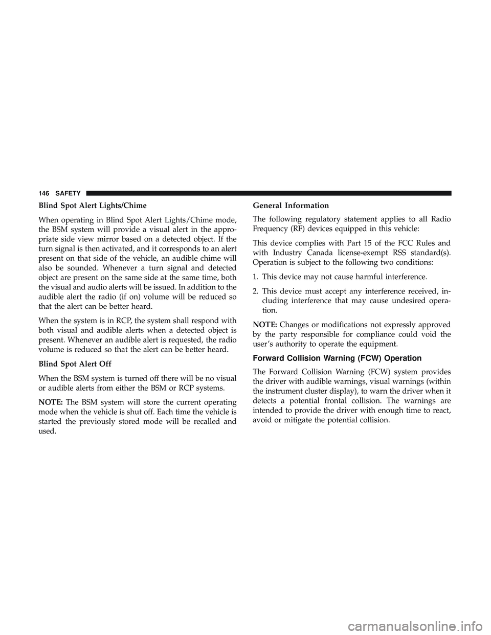 DODGE CHALLENGER 2019  Owners Manual Blind Spot Alert Lights/Chime
When operating in Blind Spot Alert Lights/Chime mode,
the BSM system will provide a visual alert in the appro-
priate side view mirror based on a detected object. If the
