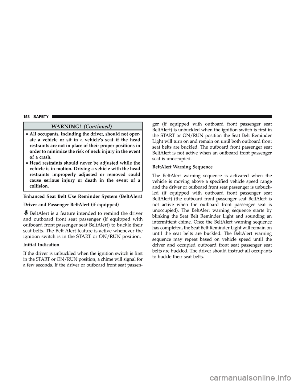 DODGE CHALLENGER 2019 Owners Manual WARNING!(Continued)
•All occupants, including the driver, should not oper-
ate a vehicle or sit in a vehicle’s seat if the head
restraints are not in place of their proper positions in
order to mi DODGE CHALLENGER 2019 Owners Manual WARNING!(Continued)
•All occupants, including the driver, should not oper-
ate a vehicle or sit in a vehicle’s seat if the head
restraints are not in place of their proper positions in
order to mi