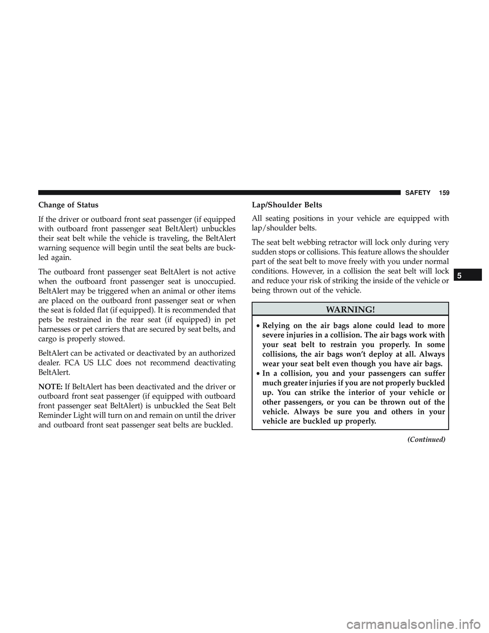DODGE CHALLENGER 2019 Owners Manual Change of Status
If the driver or outboard front seat passenger (if equipped
with outboard front passenger seat BeltAlert) unbuckles
their seat belt while the vehicle is traveling, the BeltAlert
warni DODGE CHALLENGER 2019 Owners Manual Change of Status
If the driver or outboard front seat passenger (if equipped
with outboard front passenger seat BeltAlert) unbuckles
their seat belt while the vehicle is traveling, the BeltAlert
warni