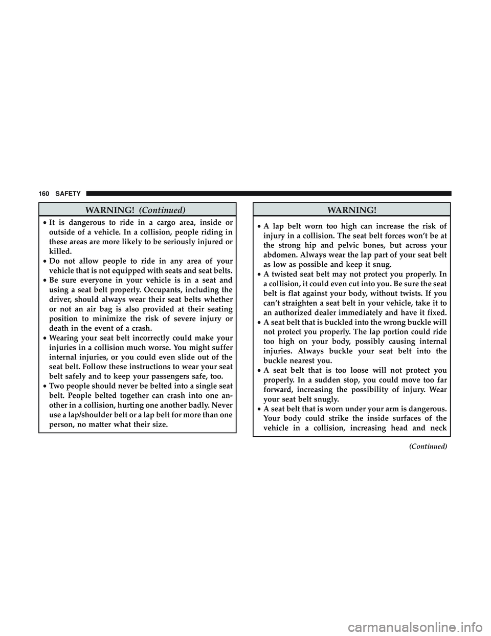 DODGE CHALLENGER 2019 Owners Manual WARNING!(Continued)
•It is dangerous to ride in a cargo area, inside or
outside of a vehicle. In a collision, people riding in
these areas are more likely to be seriously injured or
killed.
• Do n DODGE CHALLENGER 2019 Owners Manual WARNING!(Continued)
•It is dangerous to ride in a cargo area, inside or
outside of a vehicle. In a collision, people riding in
these areas are more likely to be seriously injured or
killed.
• Do n
