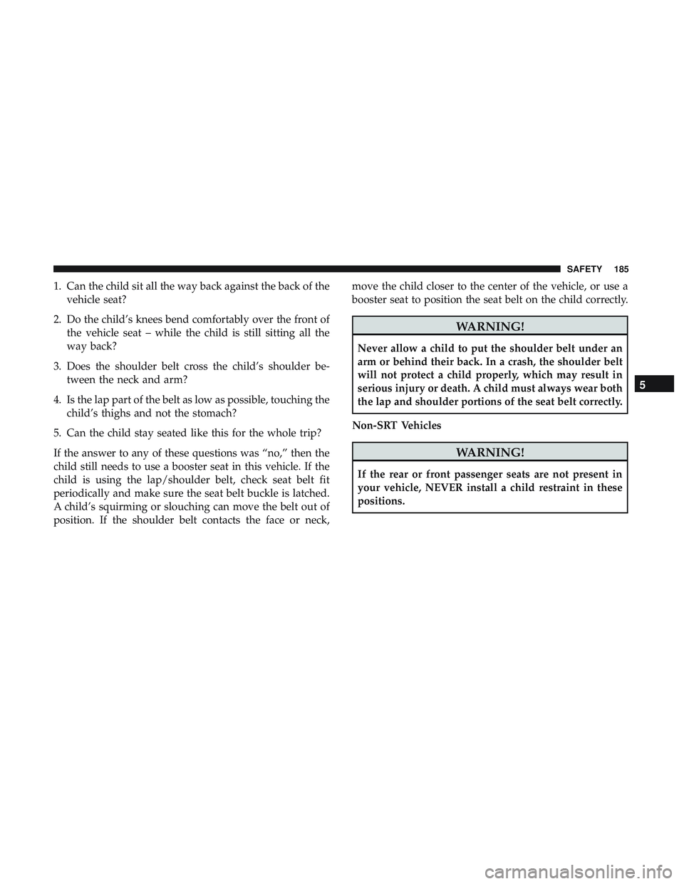 DODGE CHALLENGER 2019 Owners Manual 1. Can the child sit all the way back against the back of thevehicle seat?
2. Do the child’s knees bend comfortably over the front of the vehicle seat – while the child is still sitting all the
wa DODGE CHALLENGER 2019 Owners Manual 1. Can the child sit all the way back against the back of thevehicle seat?
2. Do the child’s knees bend comfortably over the front of the vehicle seat – while the child is still sitting all the
wa