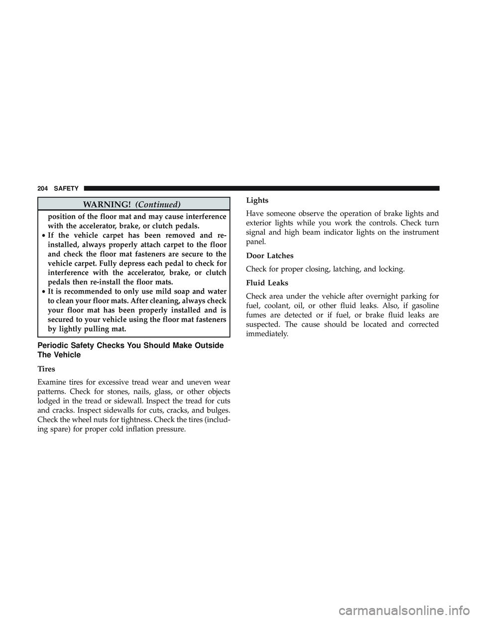 DODGE CHALLENGER 2019 Owners Manual WARNING!(Continued)
position of the floor mat and may cause interference
with the accelerator, brake, or clutch pedals.
• If the vehicle carpet has been removed and re-
installed, always properly at DODGE CHALLENGER 2019 Owners Manual WARNING!(Continued)
position of the floor mat and may cause interference
with the accelerator, brake, or clutch pedals.
• If the vehicle carpet has been removed and re-
installed, always properly at