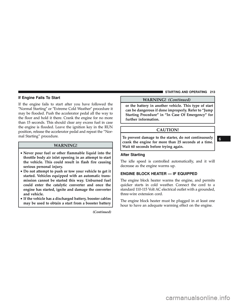 DODGE CHALLENGER 2019 Owners Manual If Engine Fails To Start
If the engine fails to start after you have followed the
Normal StartingorExtreme Cold Weather procedure it
may be flooded. Push the accelerator pedal all the way to
the f DODGE CHALLENGER 2019 Owners Manual If Engine Fails To Start
If the engine fails to start after you have followed the
Normal StartingorExtreme Cold Weather procedure it
may be flooded. Push the accelerator pedal all the way to
the f