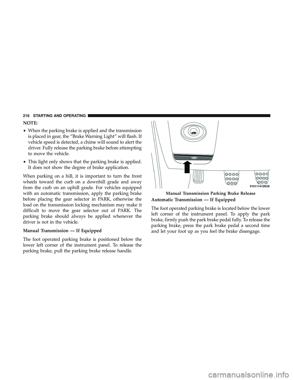 DODGE CHALLENGER 2019 Owners Manual NOTE:
•When the parking brake is applied and the transmission
is placed in gear, the “Brake Warning Light” will flash. If
vehicle speed is detected, a chime will sound to alert the
driver. Fully DODGE CHALLENGER 2019 Owners Manual NOTE:
•When the parking brake is applied and the transmission
is placed in gear, the “Brake Warning Light” will flash. If
vehicle speed is detected, a chime will sound to alert the
driver. Fully