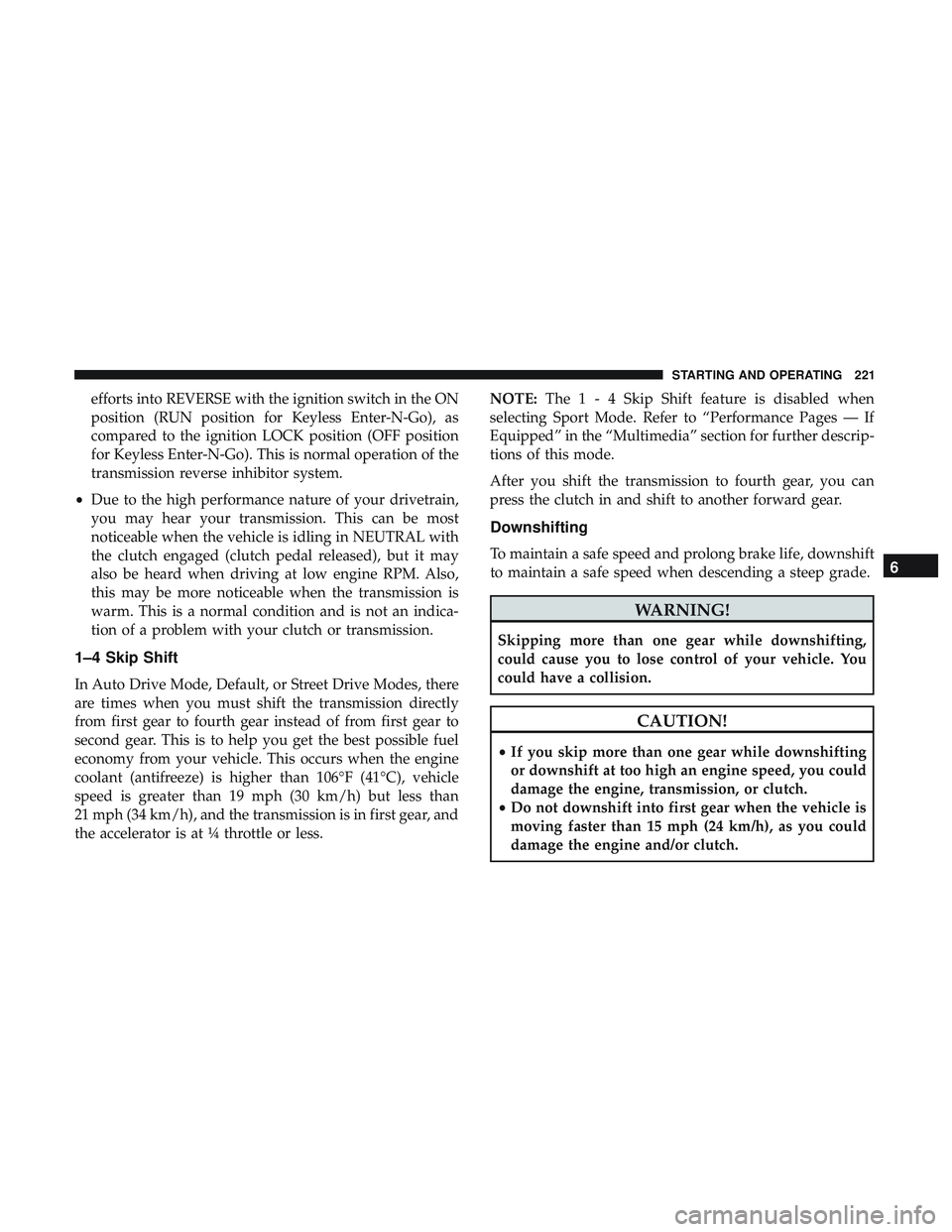 DODGE CHALLENGER 2019 Owners Manual efforts into REVERSE with the ignition switch in the ON
position (RUN position for Keyless Enter-N-Go), as
compared to the ignition LOCK position (OFF position
for Keyless Enter-N-Go). This is normal DODGE CHALLENGER 2019 Owners Manual efforts into REVERSE with the ignition switch in the ON
position (RUN position for Keyless Enter-N-Go), as
compared to the ignition LOCK position (OFF position
for Keyless Enter-N-Go). This is normal