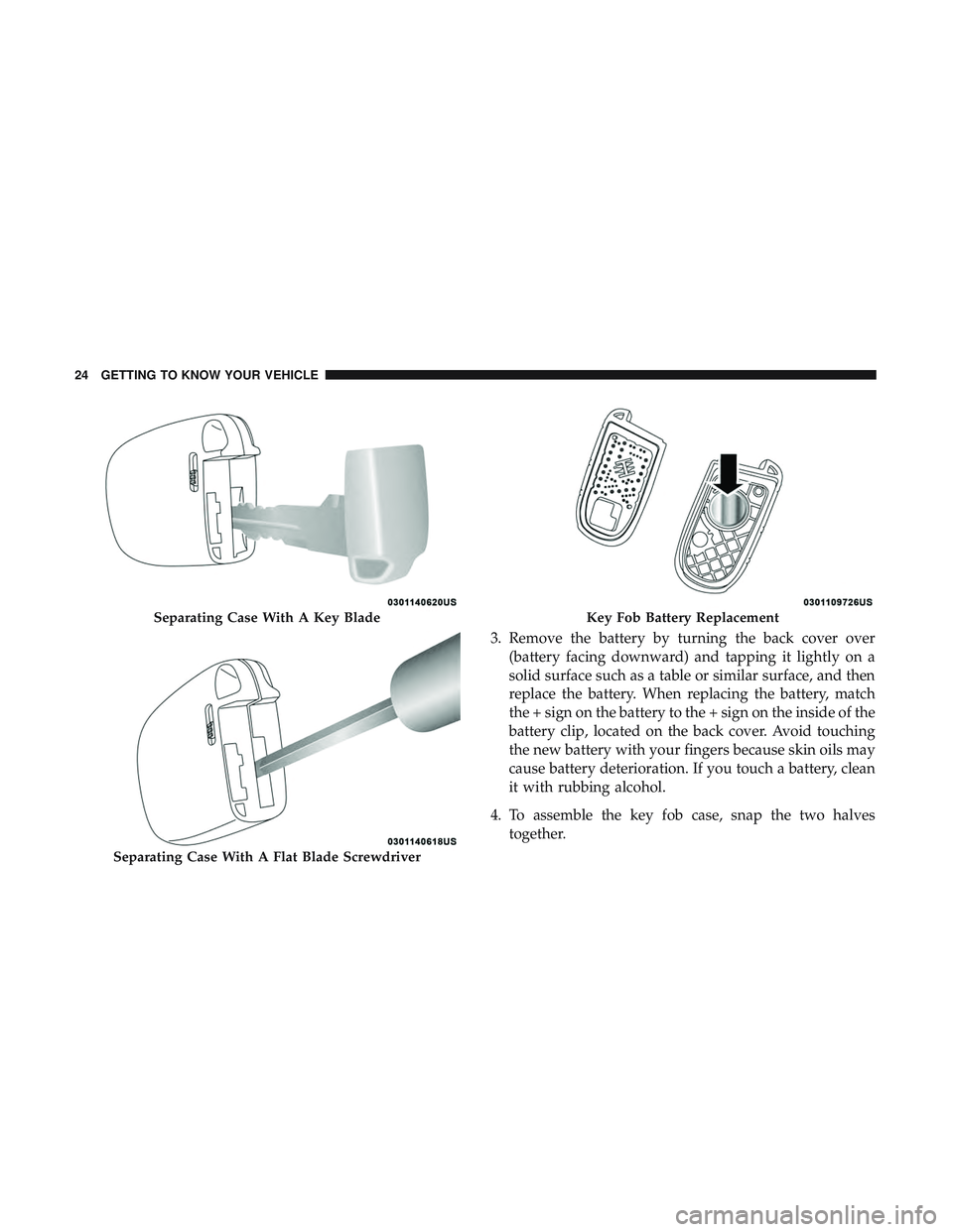 DODGE CHALLENGER 2019  Owners Manual 3. Remove the battery by turning the back cover over(battery facing downward) and tapping it lightly on a
solid surface such as a table or similar surface, and then
replace the battery. When replacing