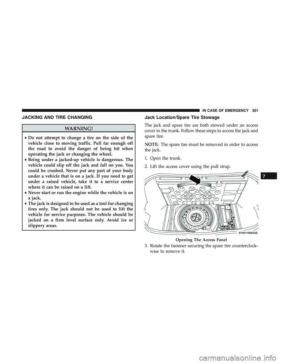 DODGE CHALLENGER 2019 Owners Manual JACKING AND TIRE CHANGING
WARNING!
•Do not attempt to change a tire on the side of the
vehicle close to moving traffic. Pull far enough off
the road to avoid the danger of being hit when
operating t DODGE CHALLENGER 2019 Owners Manual JACKING AND TIRE CHANGING
WARNING!
•Do not attempt to change a tire on the side of the
vehicle close to moving traffic. Pull far enough off
the road to avoid the danger of being hit when
operating t