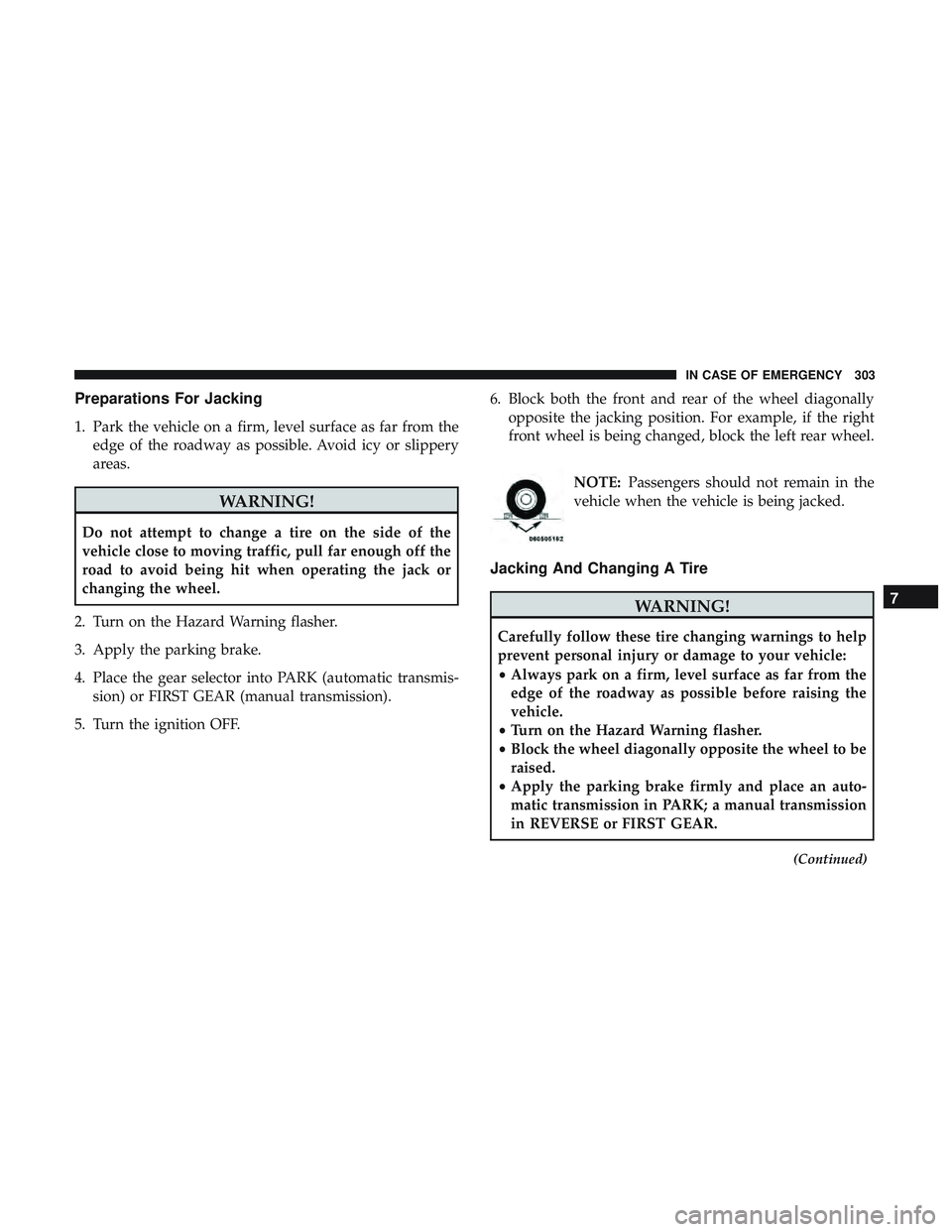 DODGE CHALLENGER 2019 Owners Manual Preparations For Jacking
1. Park the vehicle on a firm, level surface as far from theedge of the roadway as possible. Avoid icy or slippery
areas.
WARNING!
Do not attempt to change a tire on the side DODGE CHALLENGER 2019 Owners Manual Preparations For Jacking
1. Park the vehicle on a firm, level surface as far from theedge of the roadway as possible. Avoid icy or slippery
areas.
WARNING!
Do not attempt to change a tire on the side