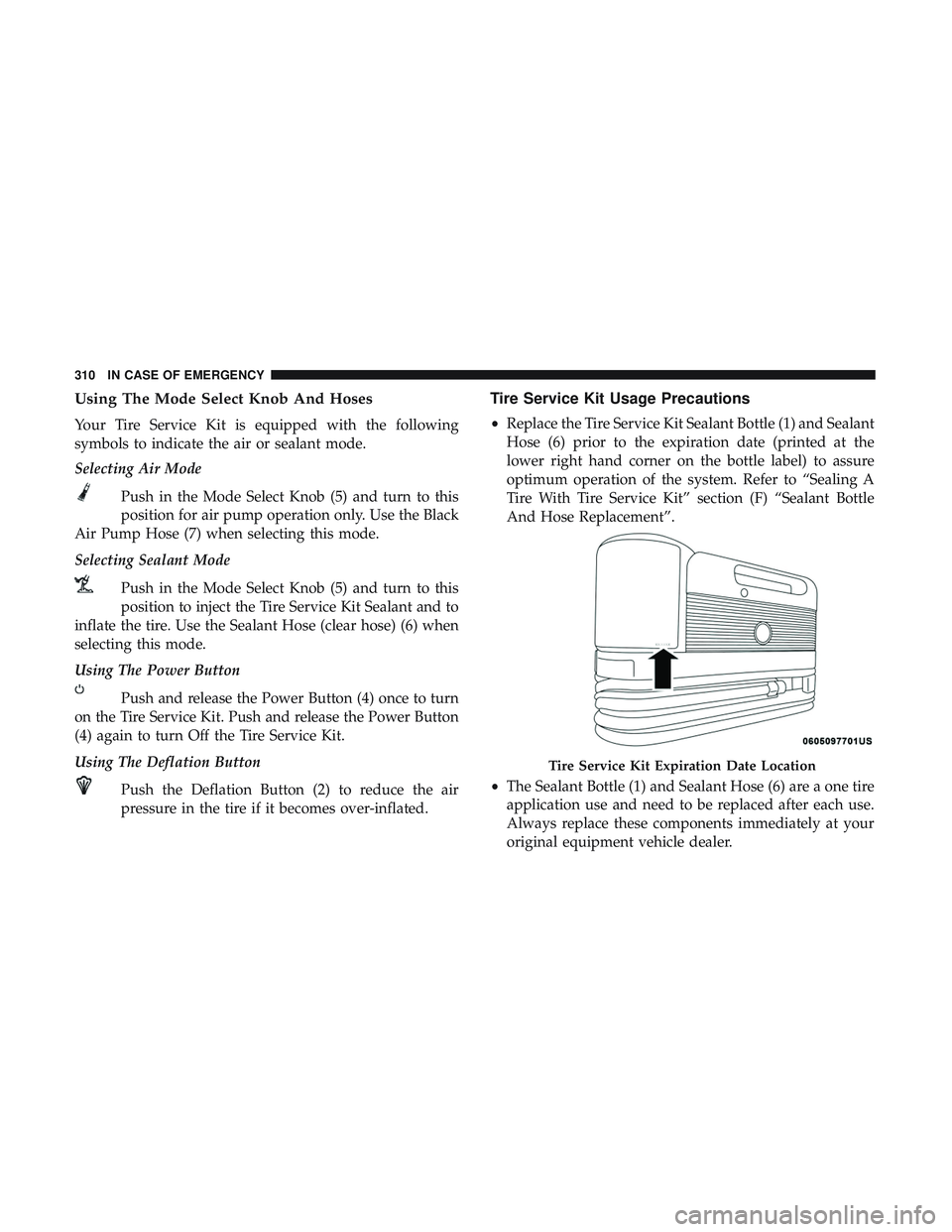 DODGE CHALLENGER 2019 Owners Manual Using The Mode Select Knob And Hoses
Your Tire Service Kit is equipped with the following
symbols to indicate the air or sealant mode.
Selecting Air ModePush in the Mode Select Knob (5) and turn to th DODGE CHALLENGER 2019 Owners Manual Using The Mode Select Knob And Hoses
Your Tire Service Kit is equipped with the following
symbols to indicate the air or sealant mode.
Selecting Air ModePush in the Mode Select Knob (5) and turn to th