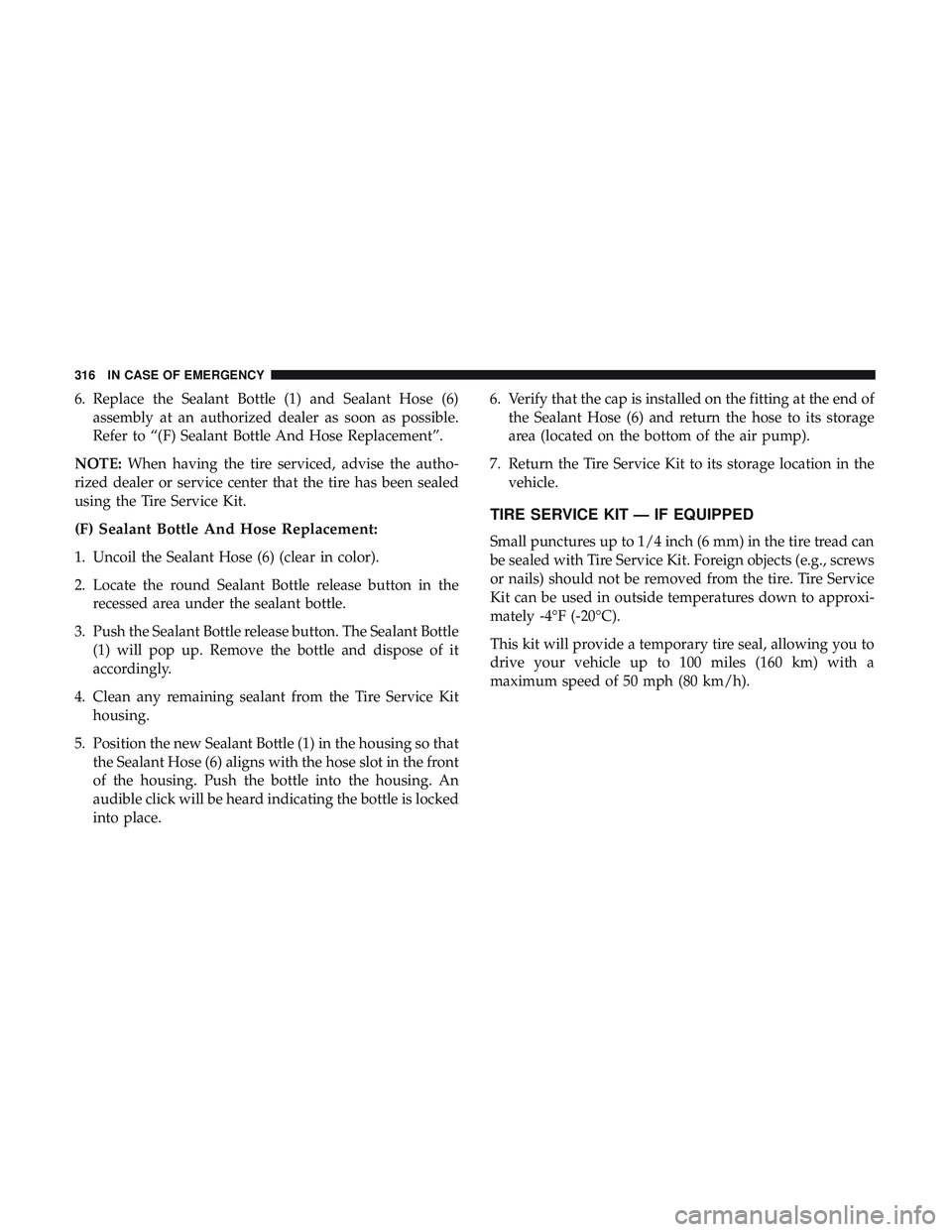 DODGE CHALLENGER 2019 Owners Manual 6. Replace the Sealant Bottle (1) and Sealant Hose (6)assembly at an authorized dealer as soon as possible.
Refer to “(F) Sealant Bottle And Hose Replacement”.
NOTE: When having the tire serviced, DODGE CHALLENGER 2019 Owners Manual 6. Replace the Sealant Bottle (1) and Sealant Hose (6)assembly at an authorized dealer as soon as possible.
Refer to “(F) Sealant Bottle And Hose Replacement”.
NOTE: When having the tire serviced,