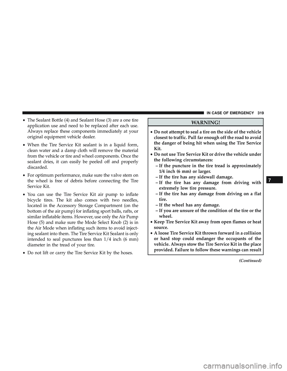 DODGE CHALLENGER 2019 Owners Manual •The Sealant Bottle (4) and Sealant Hose (3) are a one tire
application use and need to be replaced after each use.
Always replace these components immediately at your
original equipment vehicle dea DODGE CHALLENGER 2019 Owners Manual •The Sealant Bottle (4) and Sealant Hose (3) are a one tire
application use and need to be replaced after each use.
Always replace these components immediately at your
original equipment vehicle dea