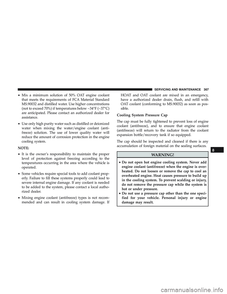 DODGE CHALLENGER 2019 Owners Manual •Mix a minimum solution of 50% OAT engine coolant
that meets the requirements of FCA Material Standard
MS.90032 and distilled water. Use higher concentrations
(not to exceed 70%) if temperatures bel DODGE CHALLENGER 2019 Owners Manual •Mix a minimum solution of 50% OAT engine coolant
that meets the requirements of FCA Material Standard
MS.90032 and distilled water. Use higher concentrations
(not to exceed 70%) if temperatures bel