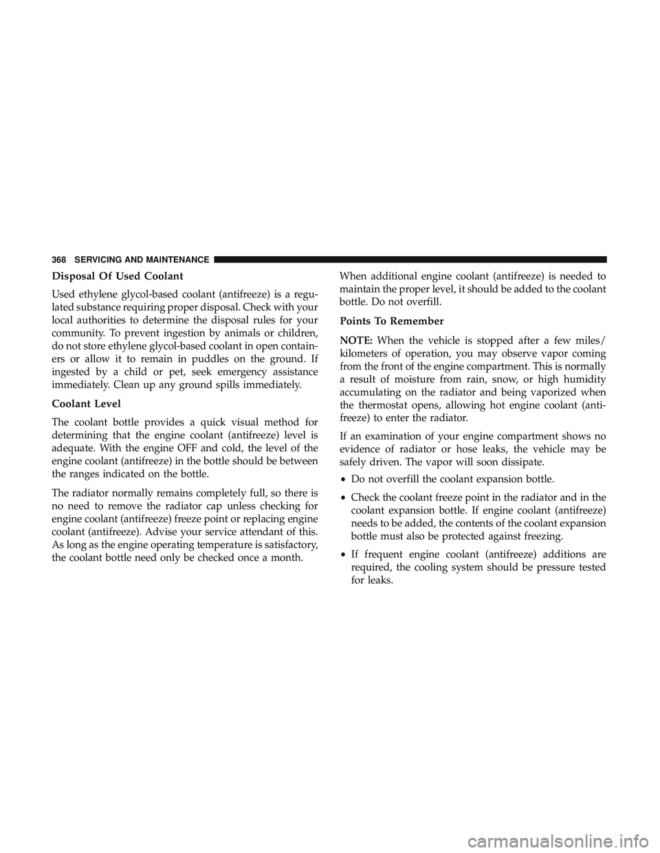 DODGE CHALLENGER 2019 Owners Manual Disposal Of Used Coolant
Used ethylene glycol-based coolant (antifreeze) is a regu-
lated substance requiring proper disposal. Check with your
local authorities to determine the disposal rules for you DODGE CHALLENGER 2019 Owners Manual Disposal Of Used Coolant
Used ethylene glycol-based coolant (antifreeze) is a regu-
lated substance requiring proper disposal. Check with your
local authorities to determine the disposal rules for you