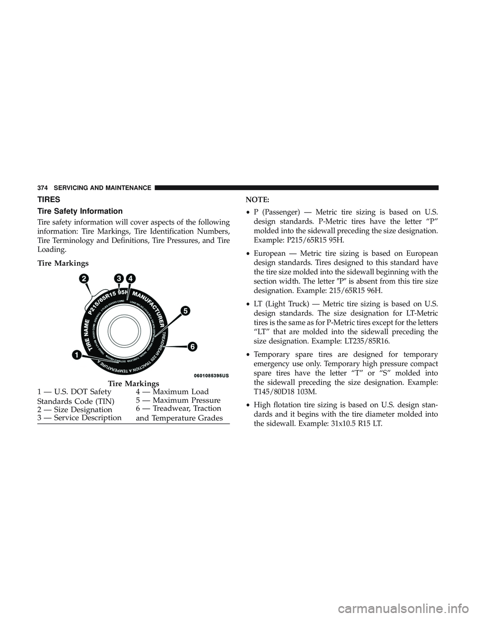 DODGE CHALLENGER 2019 Owners Manual TIRES
Tire Safety Information
Tire safety information will cover aspects of the following
information: Tire Markings, Tire Identification Numbers,
Tire Terminology and Definitions, Tire Pressures, and DODGE CHALLENGER 2019 Owners Manual TIRES
Tire Safety Information
Tire safety information will cover aspects of the following
information: Tire Markings, Tire Identification Numbers,
Tire Terminology and Definitions, Tire Pressures, and