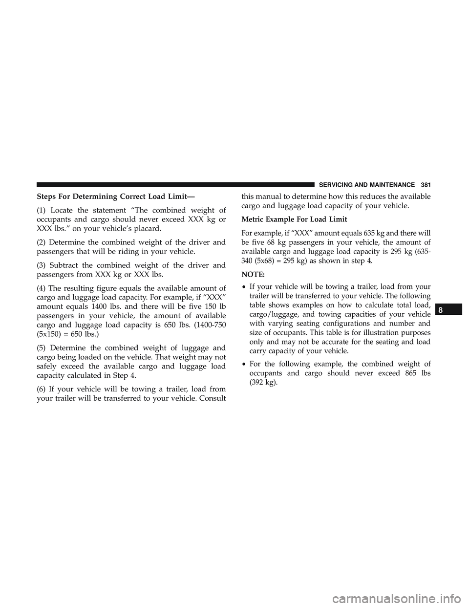 DODGE CHALLENGER 2019 Owners Manual Steps For Determining Correct Load Limit—
(1) Locate the statement “The combined weight of
occupants and cargo should never exceed XXX kg or
XXX lbs.” on your vehicle’s placard.
(2) Determine DODGE CHALLENGER 2019 Owners Manual Steps For Determining Correct Load Limit—
(1) Locate the statement “The combined weight of
occupants and cargo should never exceed XXX kg or
XXX lbs.” on your vehicle’s placard.
(2) Determine